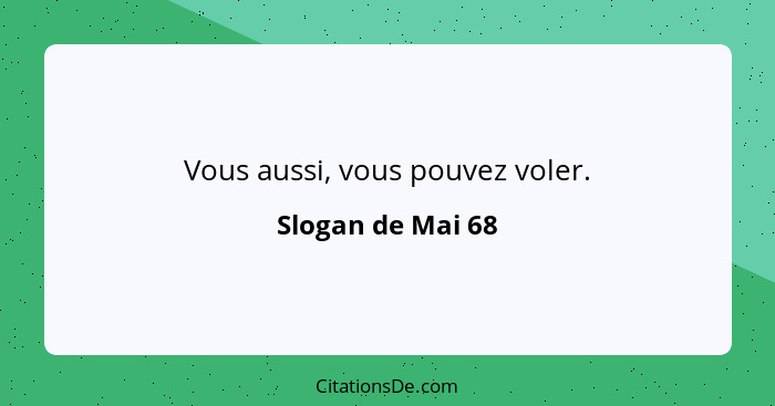 Vous aussi, vous pouvez voler.... - Slogan de Mai 68