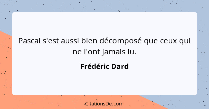 Pascal s'est aussi bien décomposé que ceux qui ne l'ont jamais lu.... - Frédéric Dard