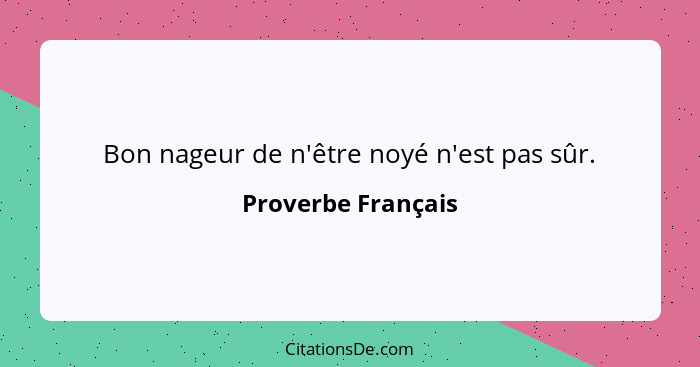 Bon nageur de n'être noyé n'est pas sûr.... - Proverbe Français