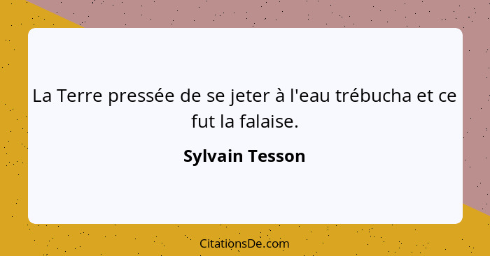 La Terre pressée de se jeter à l'eau trébucha et ce fut la falaise.... - Sylvain Tesson