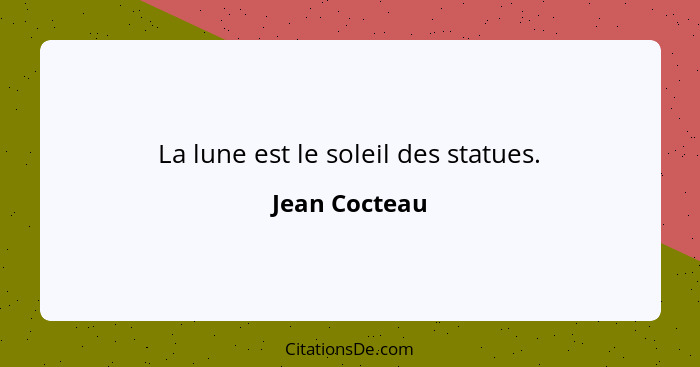 La lune est le soleil des statues.... - Jean Cocteau