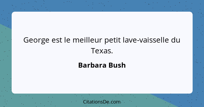 George est le meilleur petit lave-vaisselle du Texas.... - Barbara Bush