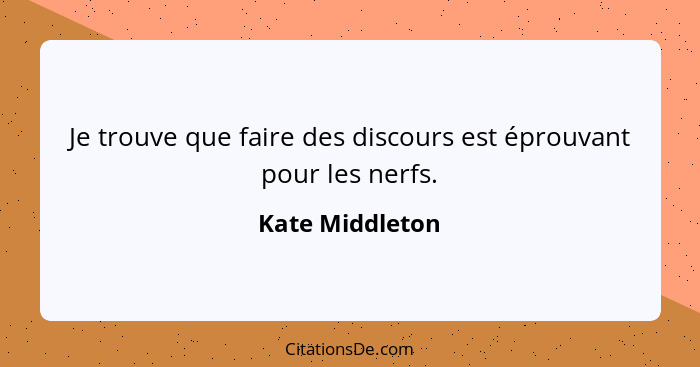 Je trouve que faire des discours est éprouvant pour les nerfs.... - Kate Middleton