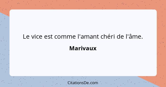 Le vice est comme l'amant chéri de l'âme.... - Marivaux