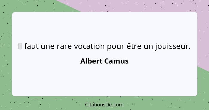 Il faut une rare vocation pour être un jouisseur.... - Albert Camus