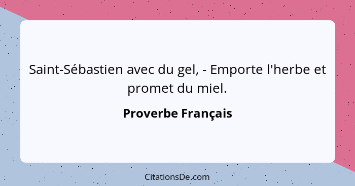 Saint-Sébastien avec du gel, - Emporte l'herbe et promet du miel.... - Proverbe Français