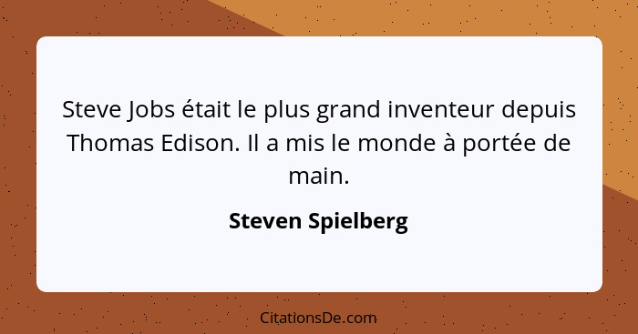 Steve Jobs était le plus grand inventeur depuis Thomas Edison. Il a mis le monde à portée de main.... - Steven Spielberg
