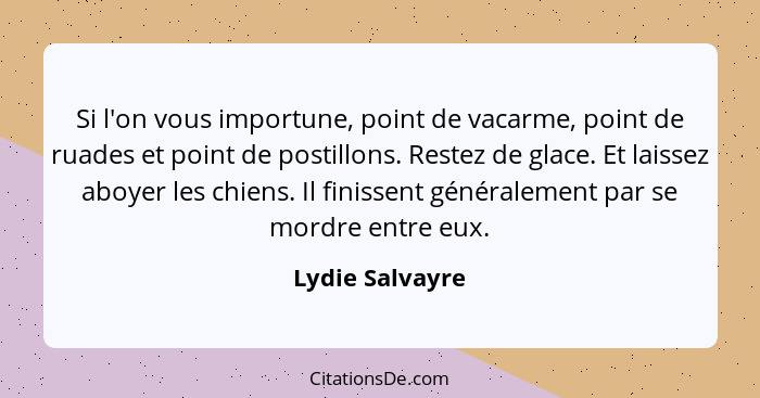 Si l'on vous importune, point de vacarme, point de ruades et point de postillons. Restez de glace. Et laissez aboyer les chiens. Il f... - Lydie Salvayre