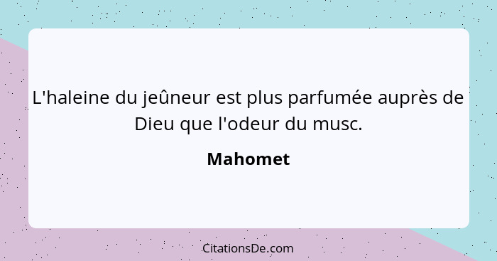 L'haleine du jeûneur est plus parfumée auprès de Dieu que l'odeur du musc.... - Mahomet