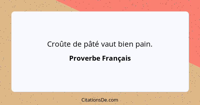 Croûte de pâté vaut bien pain.... - Proverbe Français