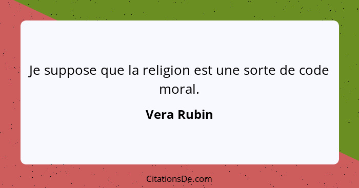 Je suppose que la religion est une sorte de code moral.... - Vera Rubin