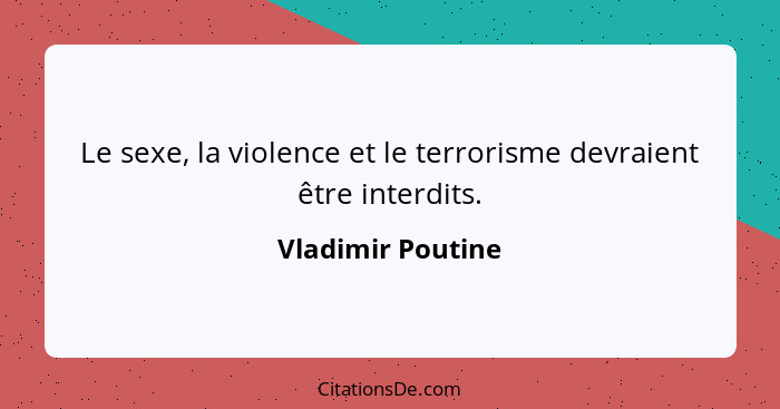 Le sexe, la violence et le terrorisme devraient être interdits.... - Vladimir Poutine