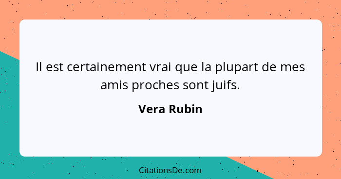 Il est certainement vrai que la plupart de mes amis proches sont juifs.... - Vera Rubin